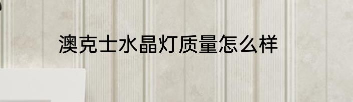 澳克士水晶灯质量怎么样