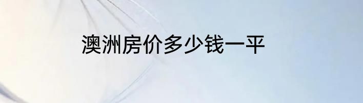 澳洲房价多少钱一平