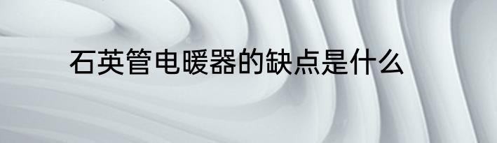 石英管电暖器的缺点是什么
