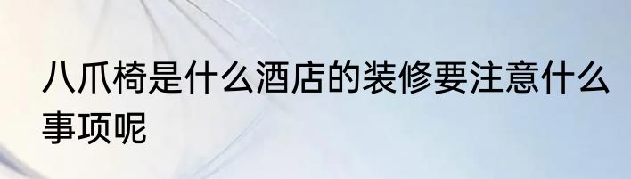 八爪椅是什么酒店的装修要注意什么事项呢