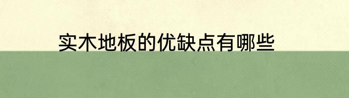 实木地板的优缺点有哪些