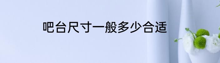 吧台尺寸一般多少合适
