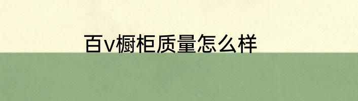 百v橱柜质量怎么样