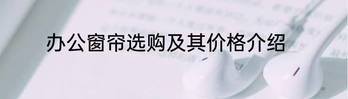 办公窗帘选购及其价格介绍