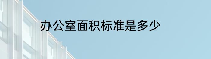 办公室面积标准是多少