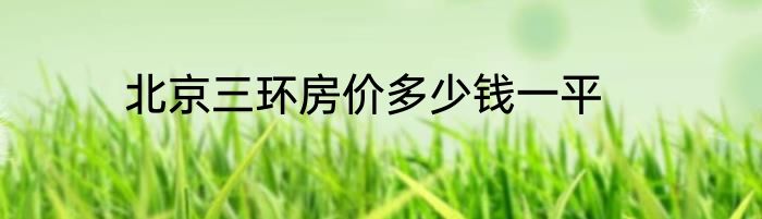 北京三环房价多少钱一平