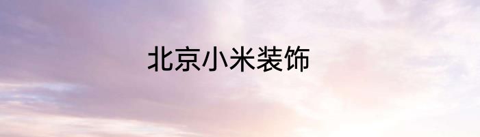 北京小米装饰