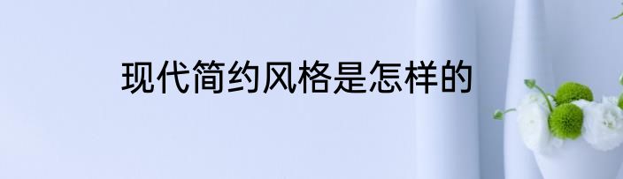 现代简约风格是怎样的