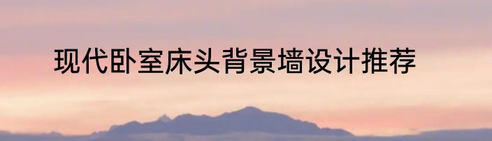 现代卧室床头背景墙设计推荐