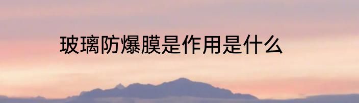玻璃防爆膜是作用是什么