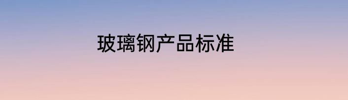 玻璃钢产品标准