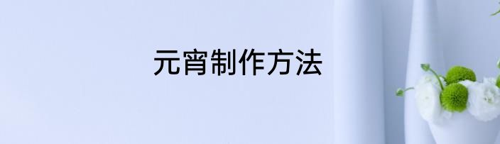 元宵制作方法