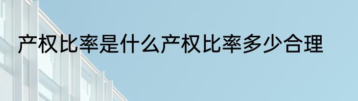 产权比率是什么产权比率多少合理