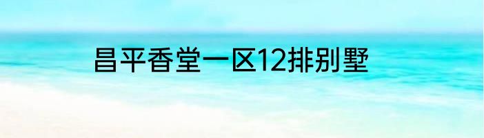 昌平香堂一区12排别墅