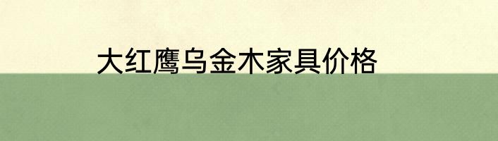 大红鹰乌金木家具价格