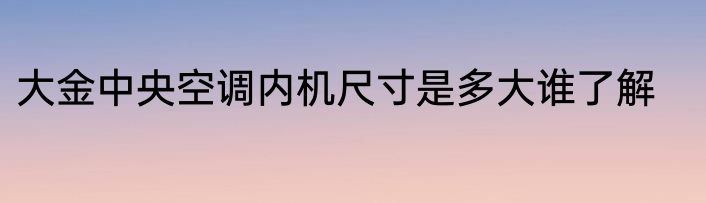 大金中央空调内机尺寸是多大谁了解