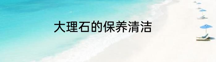 大理石的保养清洁