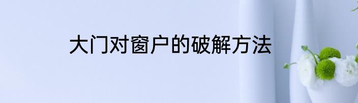 大门对窗户的破解方法