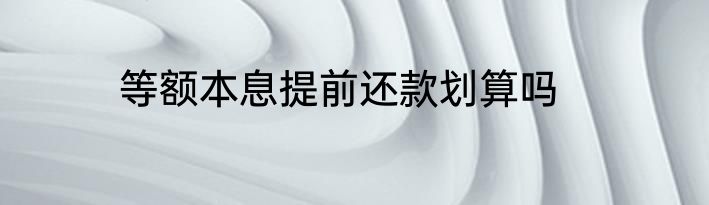 等额本息提前还款划算吗