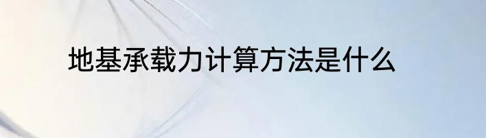 地基承载力计算方法是什么