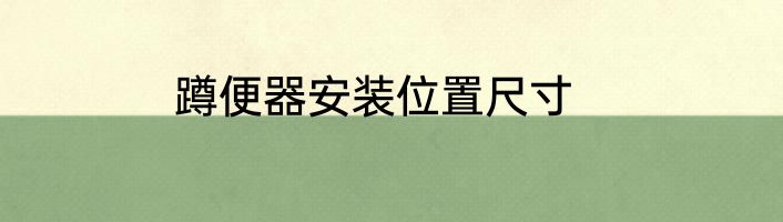 蹲便器安装位置尺寸