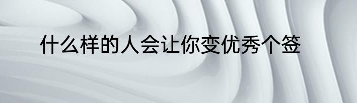 什么样的人会让你变优秀个签