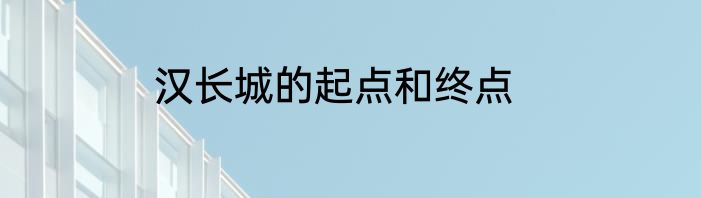 汉长城的起点和终点