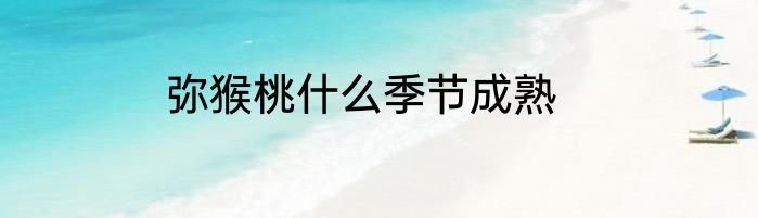 弥猴桃什么季节成熟