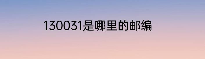 130031是哪里的邮编