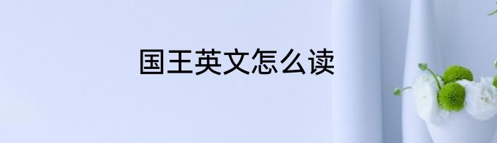 国王英文怎么读