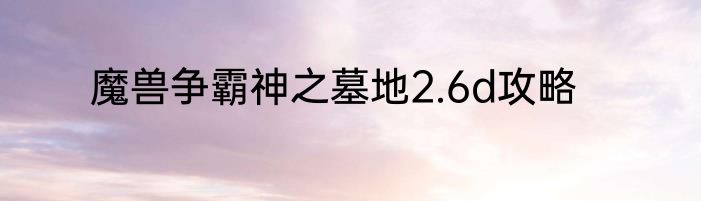 魔兽争霸神之墓地2.6d攻略