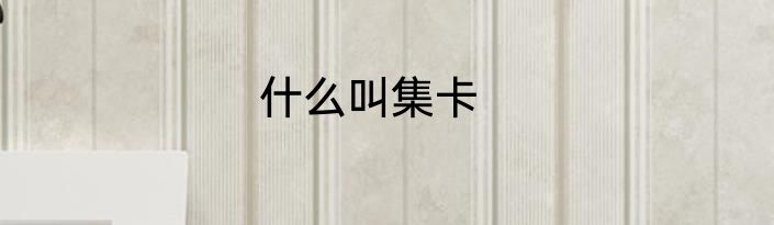 什么叫集卡