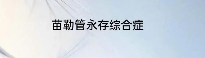 苗勒管永存综合症