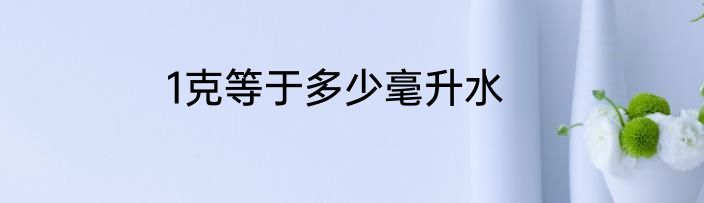1克等于多少毫升水