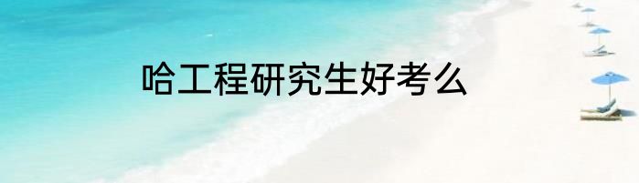 哈工程研究生好考么