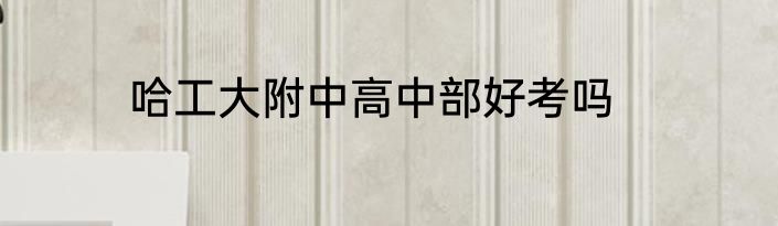 哈工大附中高中部好考吗