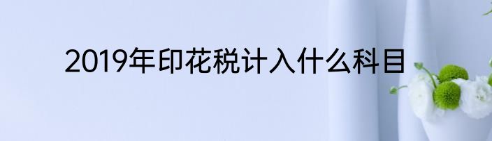2019年印花税计入什么科目