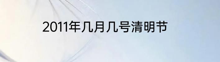 2011年几月几号清明节