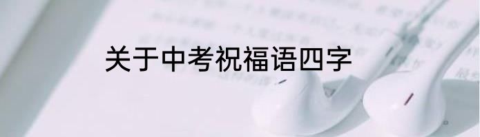 关于中考祝福语四字