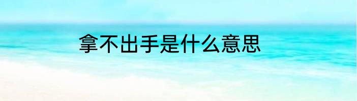 拿不出手是什么意思
