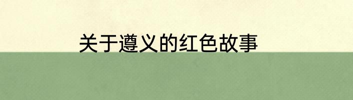 关于遵义的红色故事