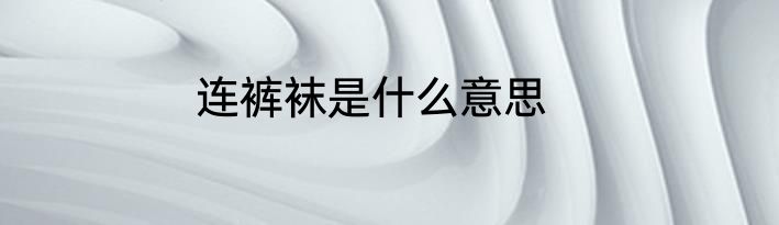 连裤袜是什么意思