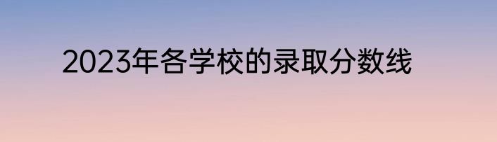 2023年各学校的录取分数线