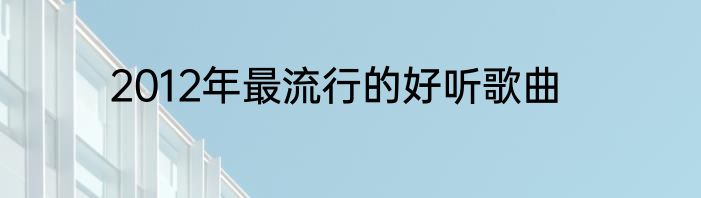 2012年最流行的好听歌曲
