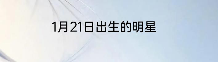 1月21日出生的明星