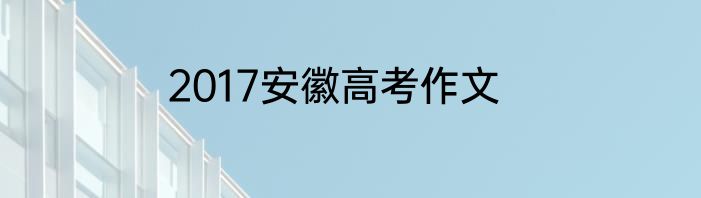 2017安徽高考作文