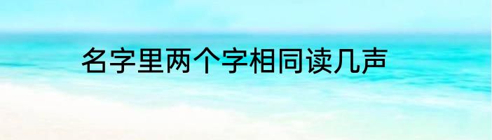 名字里两个字相同读几声
