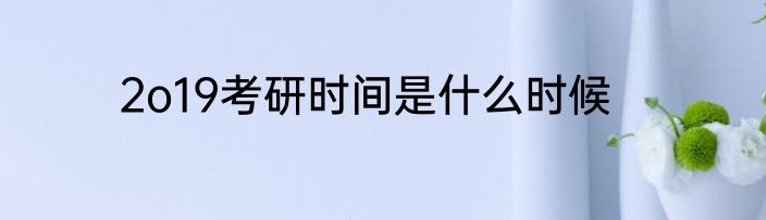 2o19考研时间是什么时候