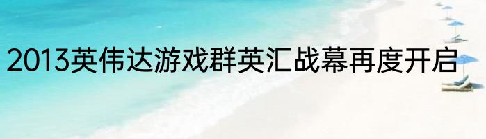 2013英伟达游戏群英汇战幕再度开启