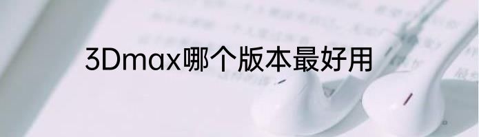 3Dmax哪个版本最好用